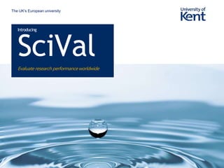 The UK’s European university
Introducing
SciValEvaluate research performance worldwide
 