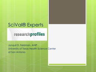 SciVal® Experts Jonquil D. Feldman, AHIP University of Texas Health Science Center at San Antonio 