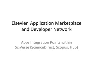 Elsevier Application Marketplace
     and Developer Network

     Apps Integration Points within
 SciVerse (ScienceDirect, Scopus, Hub)
 