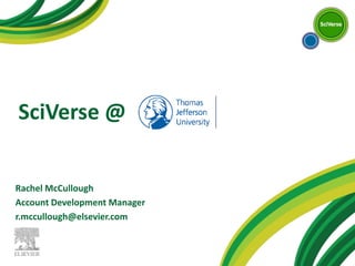 SciVerse @ Rachel McCullough Account Development Manager r.mccullough@elsevier.com 