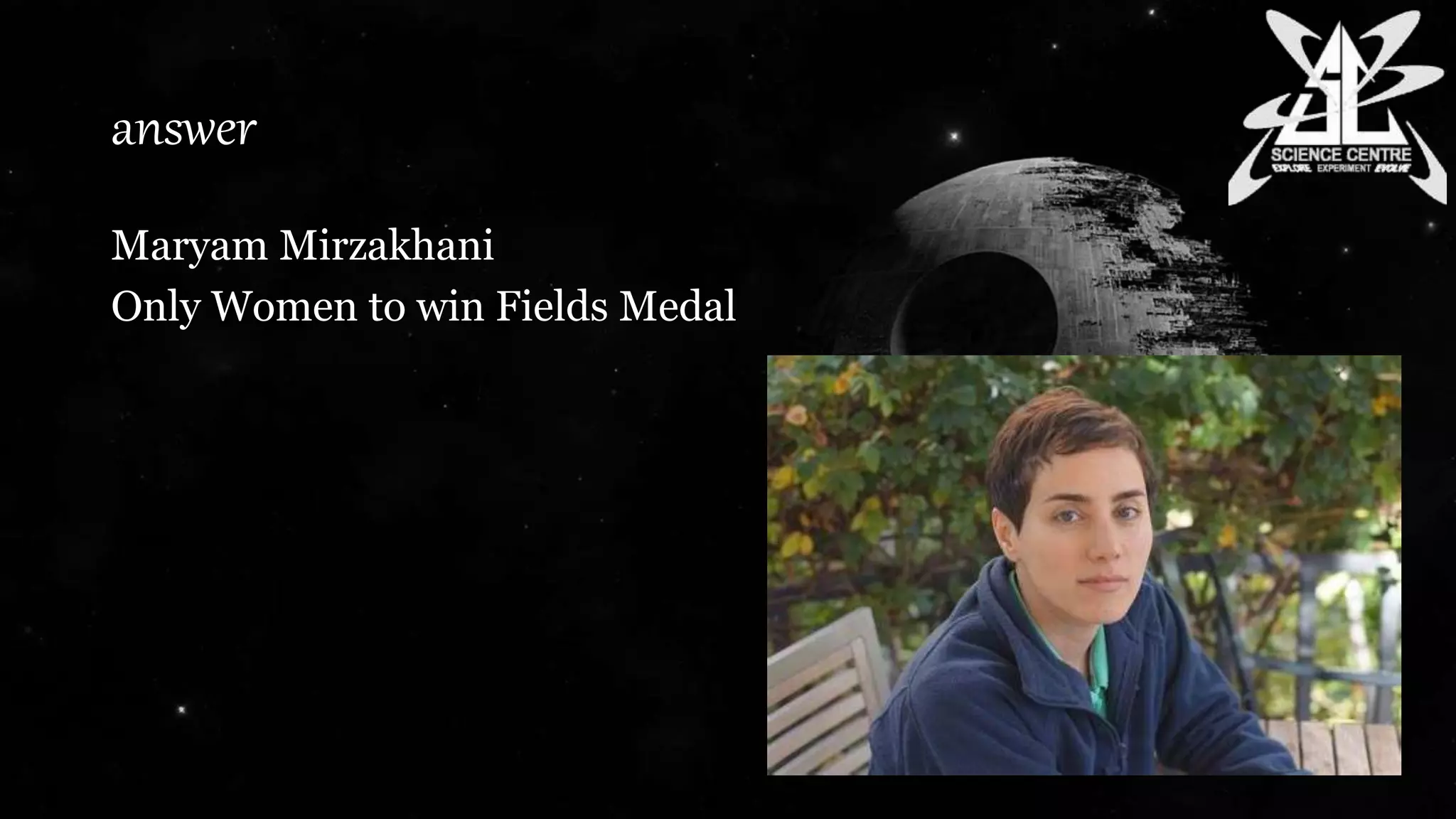 answer
Maryam Mirzakhani
Only Women to win Fields Medal
 