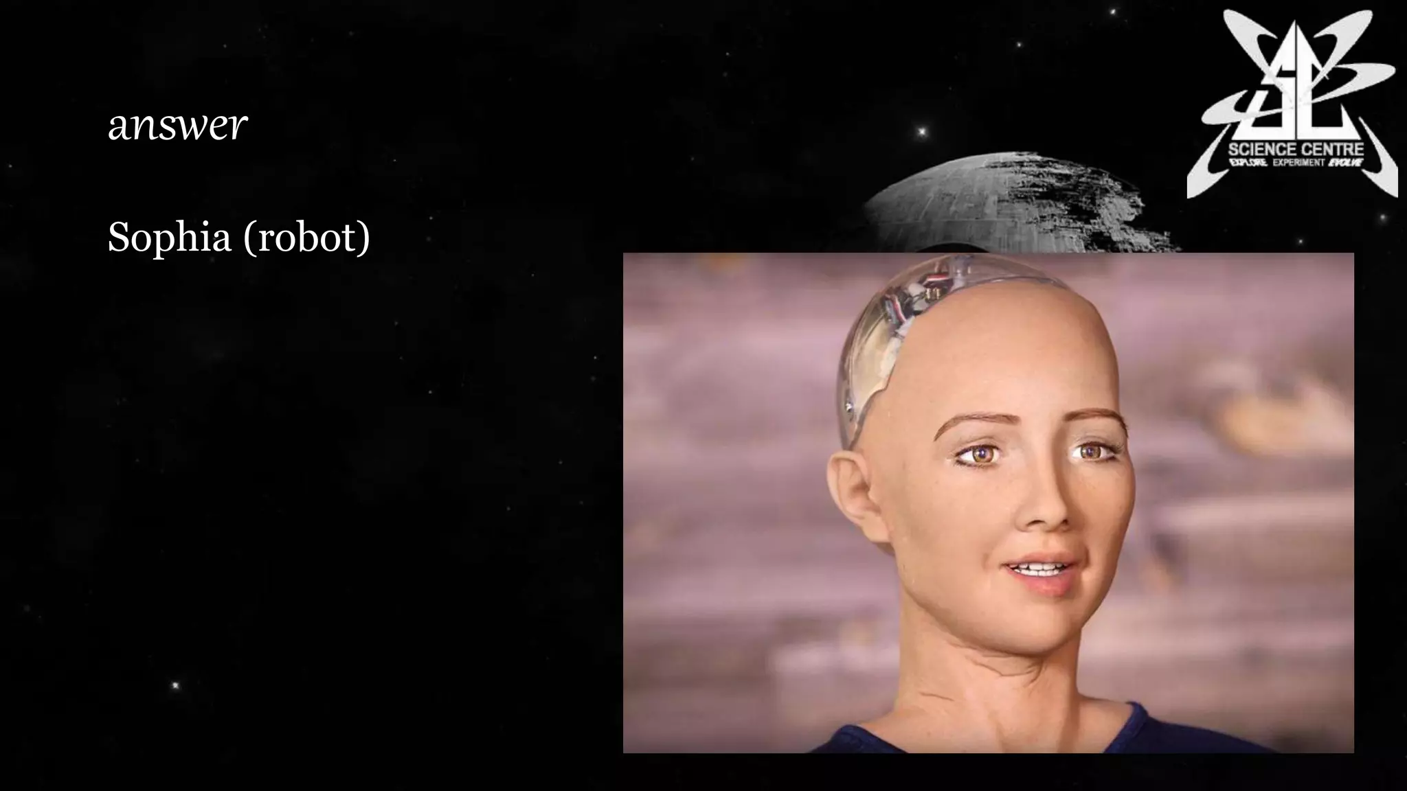 answer
Sophia (robot)
 