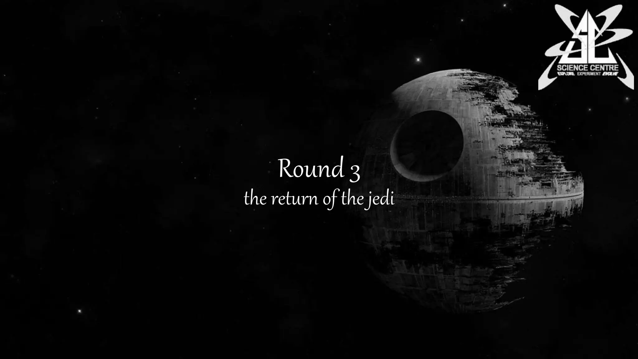 Round 3
the return of the jedi
 