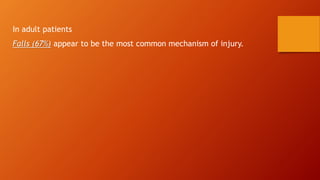 In adult patients
Falls (67%) appear to be the most common mechanism of injury.
 
