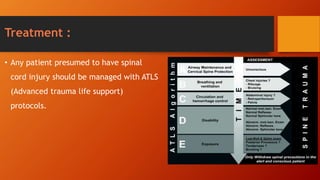 Treatment :
• Any patient presumed to have spinal
cord injury should be managed with ATLS
(Advanced trauma life support)
protocols.
 