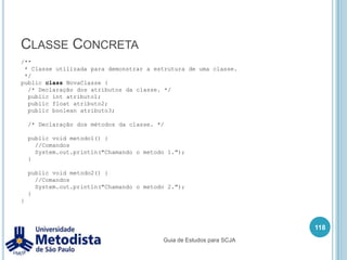 Vetor (array)Segundo a definição mais clássica da informática, um vetor é uma estrutura de dados homogenia, ou seja, todos os elementos de um vetor são do mesmo tipo. A estrutura básica de um vetor é representada por seu nome e um índice, que deve ser utilizado toda a vez que se deseja acessar um determinado elemento dentro de sua estrutura. Todo vetor possui um tamanho fixo, ou seja, não é possível redimensionar um vetor ou adicionar a ele mais elementos do que este pode suportar. Em Java a posição inicial do vetor é definida pelo valor zero.104Guia de Estudos para SCJA