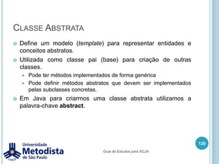 3.2 - Desenvolver código que declare classes concretas, classes abstratas e interfaces, código que ofereça suporte a herança de interface e implementação, código que declare métodos e atributos de instâncias e código que utilize modificadores de acesso Java: privados e públicos.116
