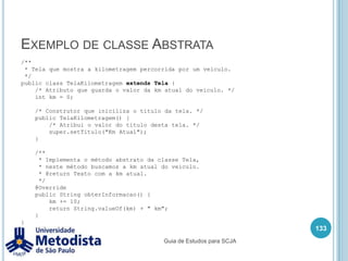 Classe Concretapublicclass Livro {private String titulo;private String autor;privatedoublepreco;public Livro() {  }publicvoidsetTitulo(String _titulo) { titulo = _titulo; }public String getTitulo() { return titulo; }publicvoidsetAutor(String _autor) { autor = _autor; }public String getAutor() { return autor; }publicvoidsetPreco(double _preco) { preco = _preco; }public String getPreco() { returnpreco; }}119Guia de Estudos para SCJA
