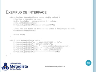 Exemplo de classe Abstrata133/** * Tela que mostra a kilometragem percorrida por um veiculo. */publicclassTelaKilometragemextends Tela {    /* Atributo que guarda o valor da km atual do veiculo. */int km = 0;    /* Construtor que iniciliza o titulo da tela. */publicTelaKilometragem() {        /* Atribui o valor do titulo desta tela. */        super.setTitulo("Km Atual");    }    /**     * Implementa o método abstrato da classe Tela,     * neste método buscamos a km atual do veiculo.     * @return Texto com a km atual.     */    @Overridepublic String obterInformacao() {        km += 10;return String.valueOf(km) + " km";    }}Guia de Estudos para SCJA