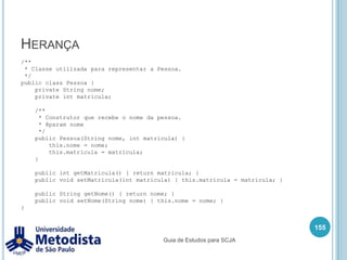 Exemplo de Interface141/** * Classe utilizada para representar o Banco Sakurai */public class BancoSakurai implements Banco {    // Conta que representa o Banco Sakurai.    private Conta contaBancoSakurai = null;    /**     * Construtor padrão da classe.     * Cria uma conta para o banco sakurai.     */    public BancoSakurai() {        this.contaBancoSakurai = new Conta();        this.contaBancoSakurai.setNomeProprietario("Banco Sakurai");        this.contaBancoSakurai.setNumero(0);        this.contaBancoSakurai.setSaldo(0d);    }publicvoidmanutencaoConta(Conta conta) {booleantemSaldo = conta.getSaldo() >= 0.25;Guia de Estudos para SCJA