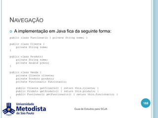 HerançaNeste exemplo temos a superclasse Pessoa, e três subclasses Funcionario, Aluno e Coordenador.154Guia de Estudos para SCJA