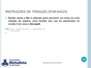 4.2 - Com base em um algoritmo como pseudo-código, determinar o escopo correto de uma variável usada no algoritmo e desenvolver código para declarar variáveis em qualquer um dos seguintes escopos: variável de instância, parâmetro de método e variável local.196