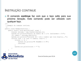 Instruções condicionais (if / else)Exemplo:203/** * Exemplo de estrutura de controle IF. */public class ExemploIf {    public static void main(String[] args) {        int idade = 15;if(idade >= 18) {            System.out.println("PermissÃ£o para dirigir");} else {            System.out.println("Idade minima para dirigir eh 18 anos");}    }}Guia de Estudos para SCJA