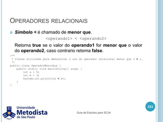Instruções de iteração (for)Exemplo2:209/** * Exemplo de estrutura de repetição FOR */public class ExemploFor2 {    public static void main(String[] args) {for(int i = 0, j = 10; i <= 10; i++, j--) {            if(i == j) {                System.out.println("i " + i + " eh igual a j " + j);            }}    }}Guia de Estudos para SCJA