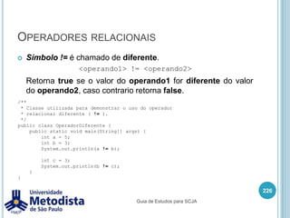 Instruções de iteração (while)A instrução while executa um bloco de instruções enquanto uma determinada condição for verdadeira (true).212while(condição)  {    < instruções >}Guia de Estudos para SCJA