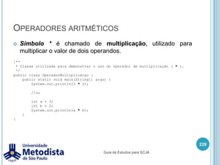 Instruções de iteração (do / while)Exemplo:215import java.util.Scanner;/** * Exemplo de estrutura de repetição DO / WHILE */public class ExemploDoWhile {    public static void main(String[] args) {        Scanner entrada = new Scanner(System.in);        int opcao = 0;do {            System.out.println("Escolha uma opcao:");            System.out.println("1 - Iniciar jogo");            System.out.println("2 - Ajuda");            System.out.println("3 - Sair");            System.out.println("OPCAO: ");            opcao = entrada.nextInt();} while (opcao != 3);    }}Guia de Estudos para SCJA