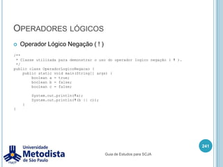 Operadores aritméticosSímbolo + é chamado de adição, utilizado para somar o valor de dois operandos.227/** * Classe utilizada para demonstrar o uso do operador de adição ( + ). */public class OperadorAdicao {    public static void main(String[] args) {        System.out.println(3 + 7);        //ou        int a = 3;        int b = 7;        System.out.println(a + b);    }}Guia de Estudos para SCJA