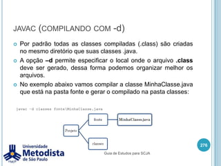 5.1 - Descrever o objetivo de pacotes desenvolvidos na linguagem Java e reconhecer o uso apropriado das instruções import e package.262