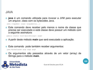 5.2 - Demonstrar o uso adequado do comando "javac" (incluindo as opções da linha de comando -d e –classpath) e demonstrar o uso apropriado do comando "java" (incluindo as opções da linha de comando -classpath, -D e –version).274