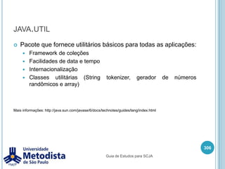 javaEste comando pode receber diversas opções, como por exemplo:-classpath (ou -cp) <path> Especifica onde encontrar os arquivos de classes e anotações.-D <name>=<value>  Passa propriedades de sistema para aplicação.-help Imprime todas as opções disponíveis.-version – Imprime a versão do Java instalado.292Guia de Estudos para SCJA
