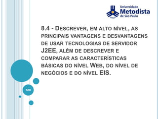 8.2 - Descrever, em alto nível, as características básicas do suporte a JSP e a servlet para thin-clients HTML.366