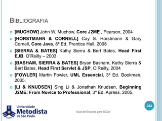 Servidor WebSoftware que fica aguardando requisições HTTP (Hypertext TransferProtocol).Seu cliente normalmente é um browser como por exemplo: Mozilla, Opera, Internet Explorer, etc.Existem diversos servidores web que possuem suporte ao Java: Tomcat, Jboss, GlassFish, IAS, WebSphere, etc.368Guia de Estudos para SCJA