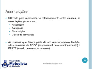 AtributosUm atributo é formado por:visibilidade nome : tipo [multiplicidade] = valor inicial {propriedades}51Guia de Estudos para SCJA