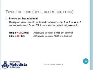 A linguagem JavaOs conceitos chaves da linguagem Java são:Programação Orientada a ObjetosIndependente de plataformaSeguroDistribuídoMulti-threadO tema principal do Java é “escreva uma vez, rode em qualquer lugar” (writeonce, runanywhere).74Guia de Estudos para SCJA