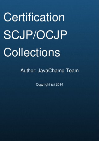 Cover Page
Certification
SCJP/OCJP
Collections
Author: JavaChamp Team
Copyright (c) 2014
 