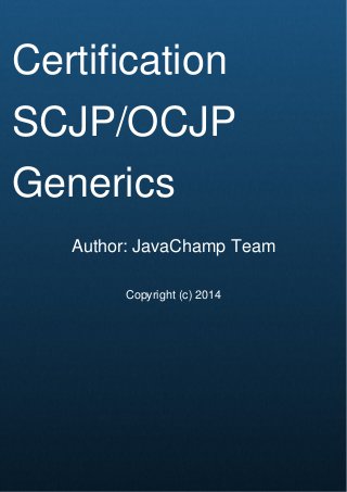 Cover Page
Certification
SCJP/OCJP
Generics
Author: JavaChamp Team
Copyright (c) 2014
 