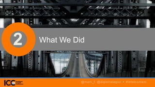 2 What We Did
@mark_f @digistrategist • #intelcontent
 