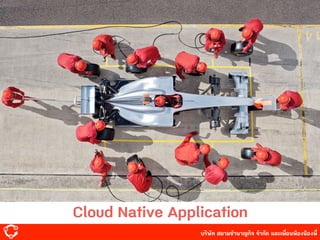 บริษัท สยาม๡ํานาญกิจ จํากัด และเพื่อนพ้องน้องพี่
Cloud Native Application
 