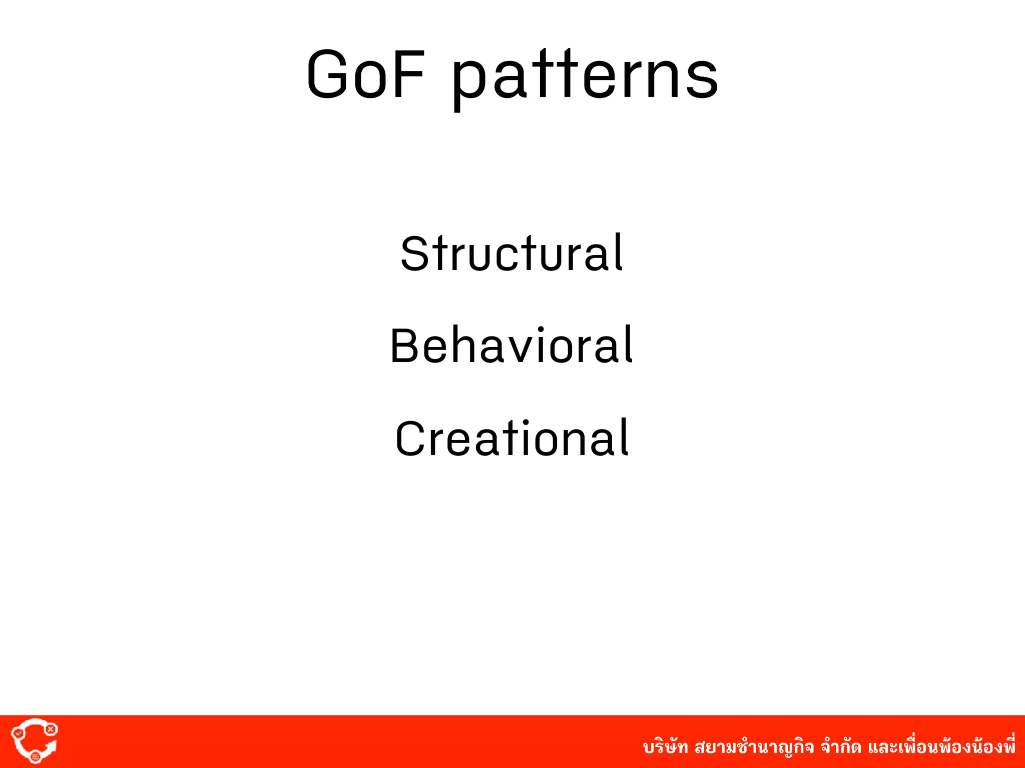 บริษัท สยาม๡ํานาญกิจ จํากัด และเพื่อนพ้องน้องพี่
GoF patterns
Structural
Behavioral
Creational
 