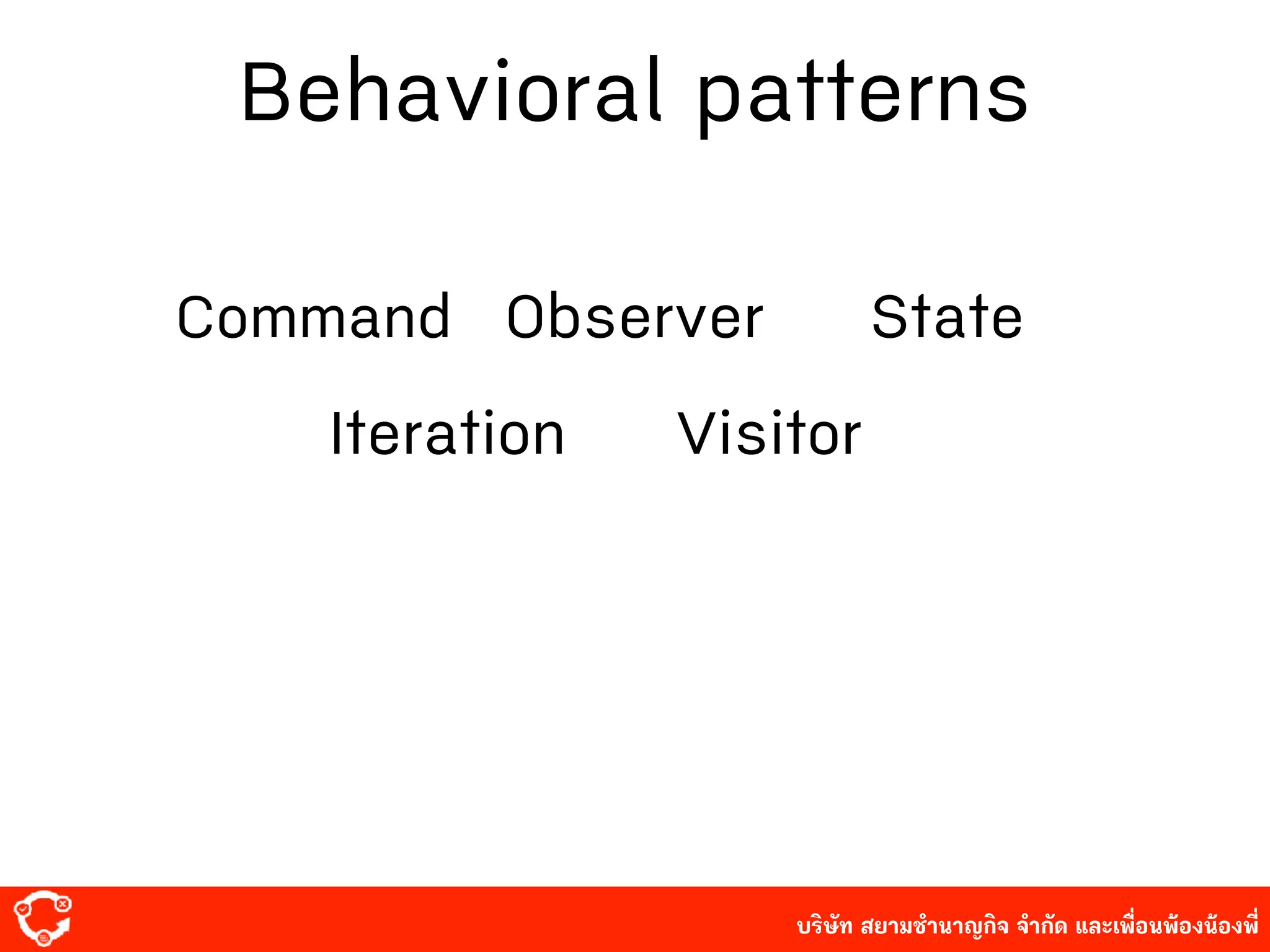 บริษัท สยาม๡ํานาญกิจ จํากัด และเพื่อนพ้องน้องพี่
Behavioral patterns
Command Observer State
Iteration Visitor
 