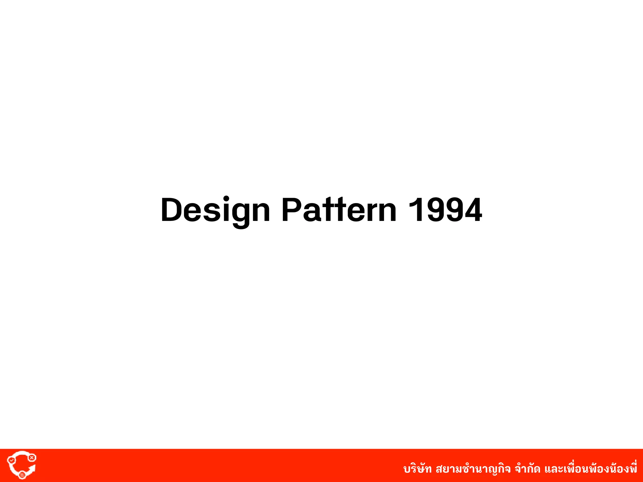 บริษัท สยาม๡ํานาญกิจ จํากัด และเพื่อนพ้องน้องพี่
Design Pattern 1994
 