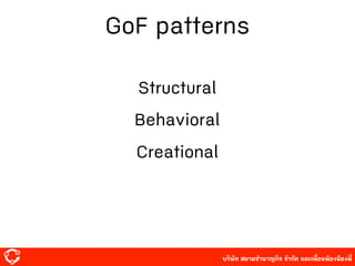 บริษัท สยาม๡ํานาญกิจ จํากัด และเพื่อนพ้องน้องพี่
GoF patterns
Structural
Behavioral
Creational
 