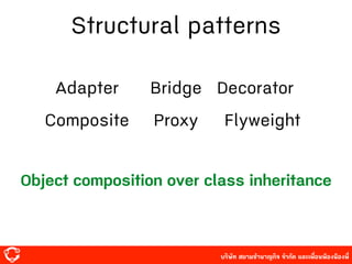 บริษัท สยาม๡ํานาญกิจ จํากัด และเพื่อนพ้องน้องพี่
Structural patterns
Adapter Bridge Decorator
Composite Proxy Flyweight
Object composition over class inheritance
 