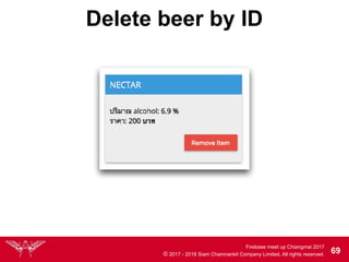 Firebase meet up Chiangmai 2017
© 2017 - 2018 Siam Chamnankit Company Limited. All rights reserved. 69
Delete beer by ID
 