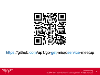 Go with Tracing
© 2017 - 2018 Siam Chamnankit Company Limited. All rights reserved. !7
https://github.com/up1/go-get-microservice-meetup
 
