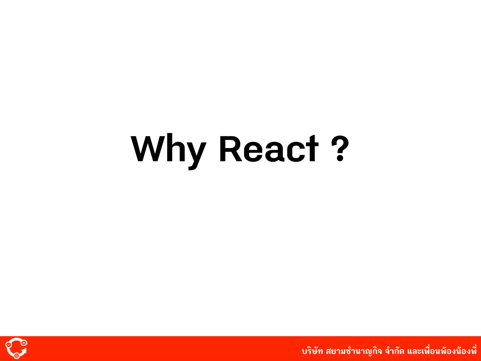 บริษัท สยาม๡ํานาญกิจ จํากัด และเพื่อนพ้องน้องพี่
Why React ?
 