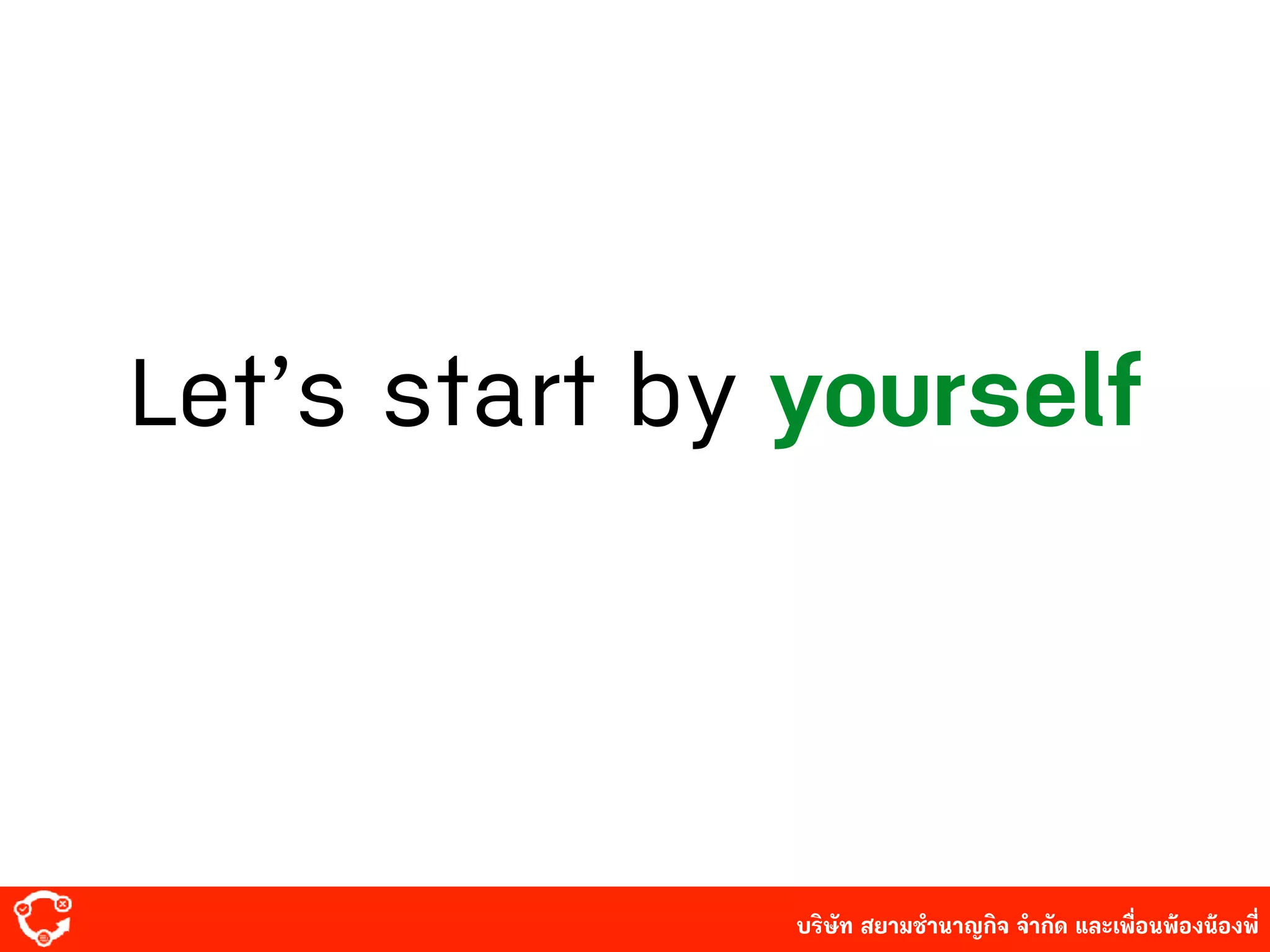 บริษัท สยาม๡ํานาญกิจ จํากัด และเพื่อนพ้องน้องพี่
Let’s start by yourself
 