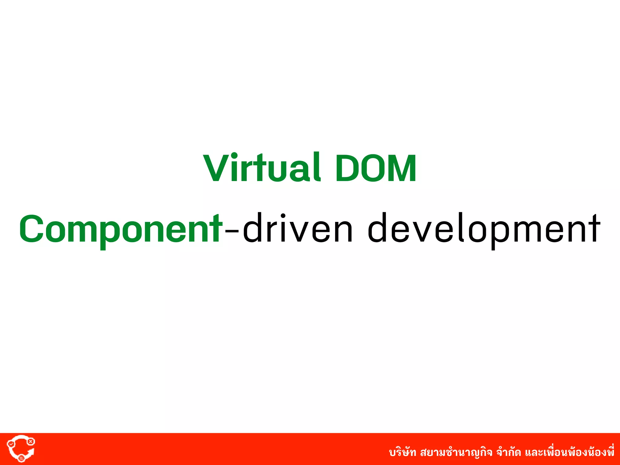 บริษัท สยาม๡ํานาญกิจ จํากัด และเพื่อนพ้องน้องพี่
Virtual DOM
Component-driven development
 