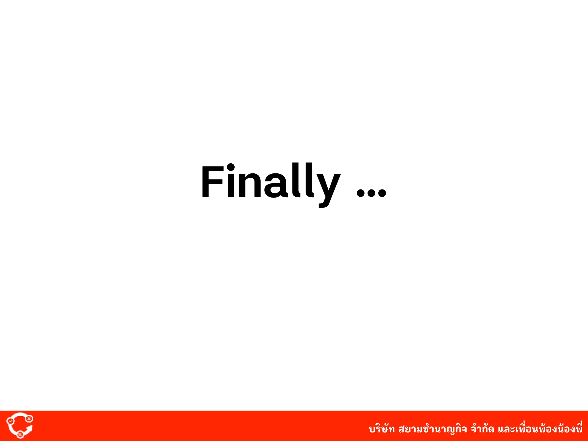 บริษัท สยาม๡ํานาญกิจ จํากัด และเพื่อนพ้องน้องพี่
Finally …
 