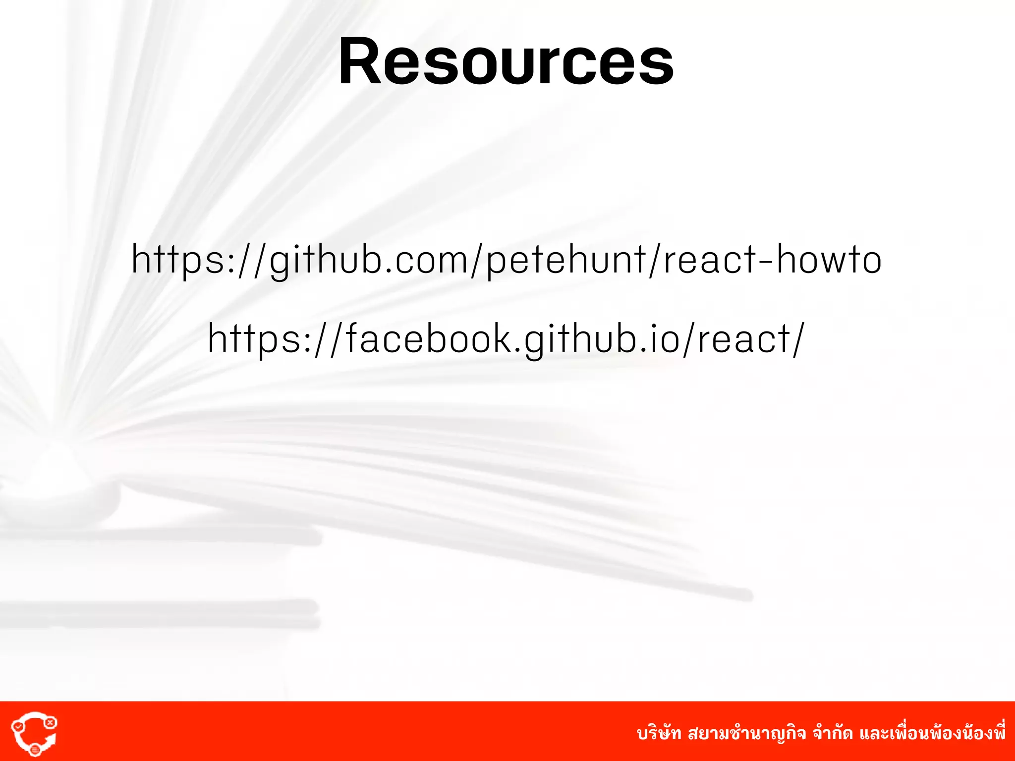 บริษัท สยาม๡ํานาญกิจ จํากัด และเพื่อนพ้องน้องพี่
Resources
https://github.com/petehunt/react-howto
https://facebook.github.io/react/
 