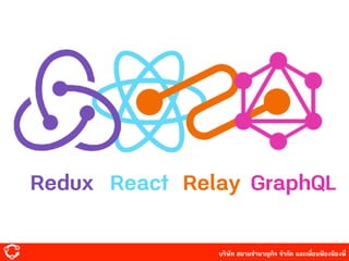 บริษัท สยาม๡ํานาญกิจ จํากัด และเพื่อนพ้องน้องพี่
React Relay GraphQLRedux
 