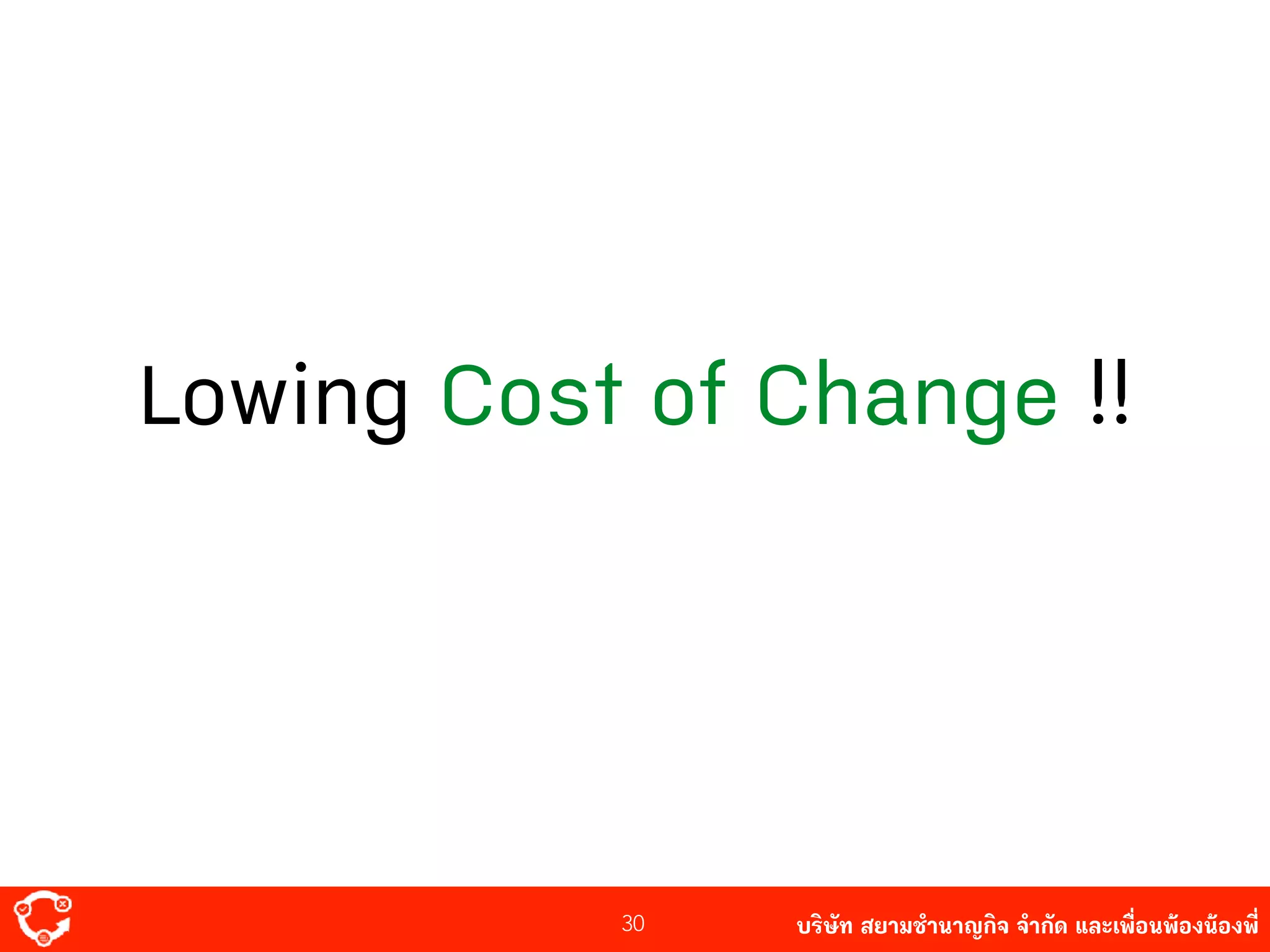 บริษัท สยาม๡ํานาญกิจ จํากัด และเพื่อนพ้องน้องพี่
Lowing Cost of Change !!
30
 