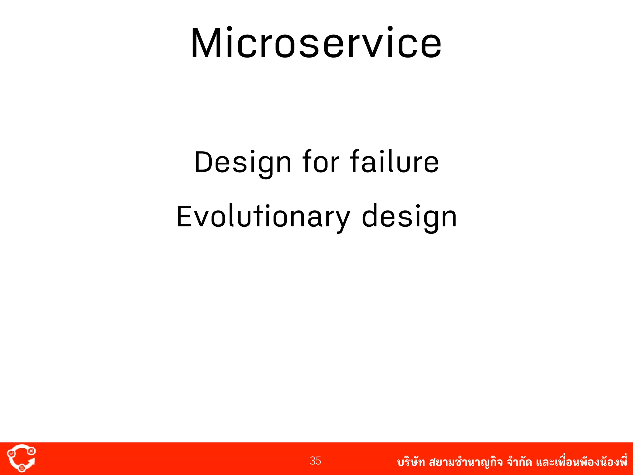 บริษัท สยาม๡ํานาญกิจ จํากัด และเพื่อนพ้องน้องพี่
Microservice
35
Design for failure
Evolutionary design
 