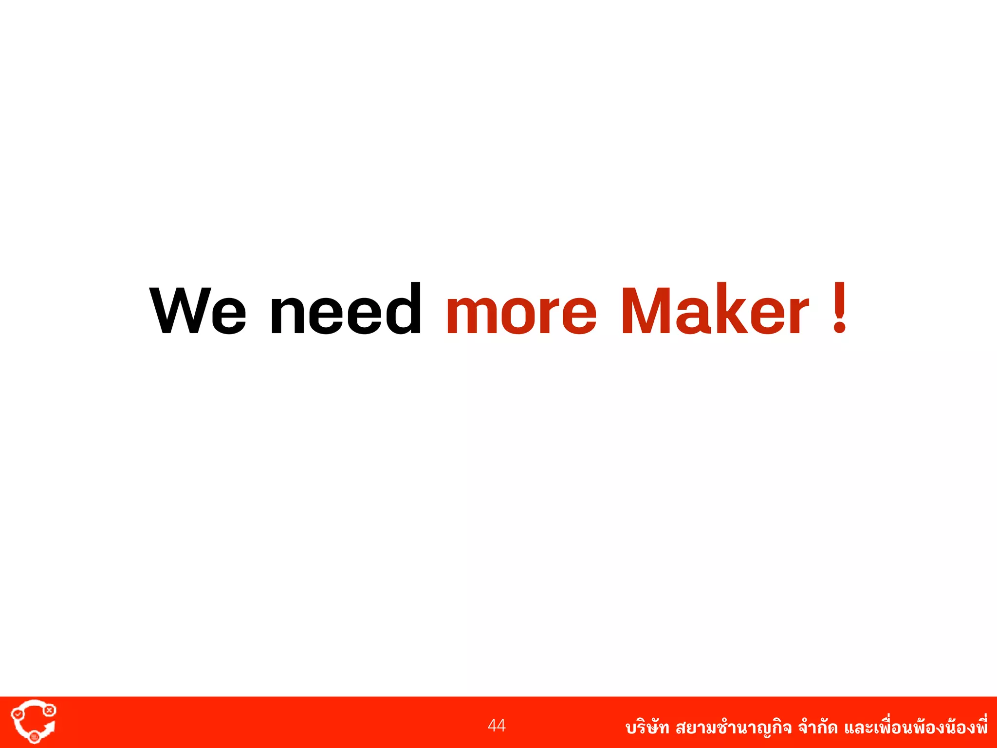 บริษัท สยาม๡ํานาญกิจ จํากัด และเพื่อนพ้องน้องพี่44
We need more Maker !
 