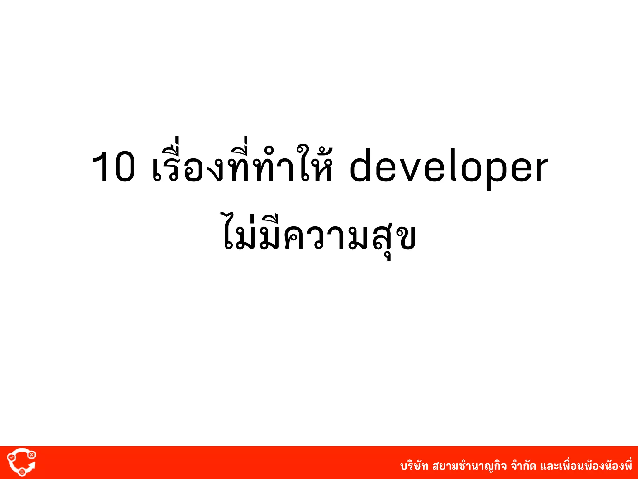 บริษัท สยาม๡ํานาญกิจ จํากัด และเพื่อนพ้องน้องพี่
10 เรื่องที่ทําให้ developer
ไม่มีความสุข
 