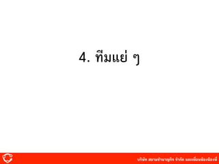 บริษัท สยาม๡ํานาญกิจ จํากัด และเพื่อนพ้องน้องพี่
4. ทีมแย่ ๆ
 